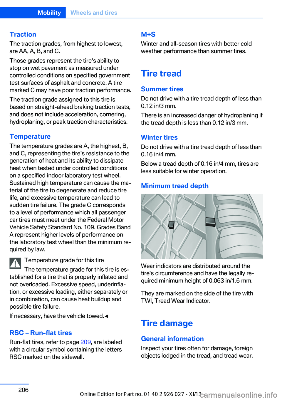 BMW 5 SERIES GRAN TURISMO 2013 F07 Owners Manual Traction
The traction grades, from highest to lowest,
are AA, A, B, and C.
Those grades represent the tire's ability to
stop on wet pavement as measured under
controlled conditions on specified go