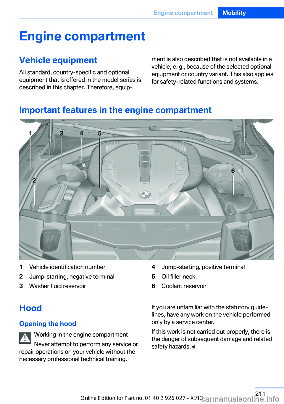 BMW 5 SERIES GRAN TURISMO 2013 F07 Owners Manual Engine compartmentVehicle equipmentAll standard, country-specific and optional
equipment that is offered in the model series is
described in this chapter. Therefore, equip‐ment is also described tha BMW 5 SERIES GRAN TURISMO 2013 F07 Owners Manual Engine compartmentVehicle equipmentAll standard, country-specific and optional
equipment that is offered in the model series is
described in this chapter. Therefore, equip‐ment is also described tha