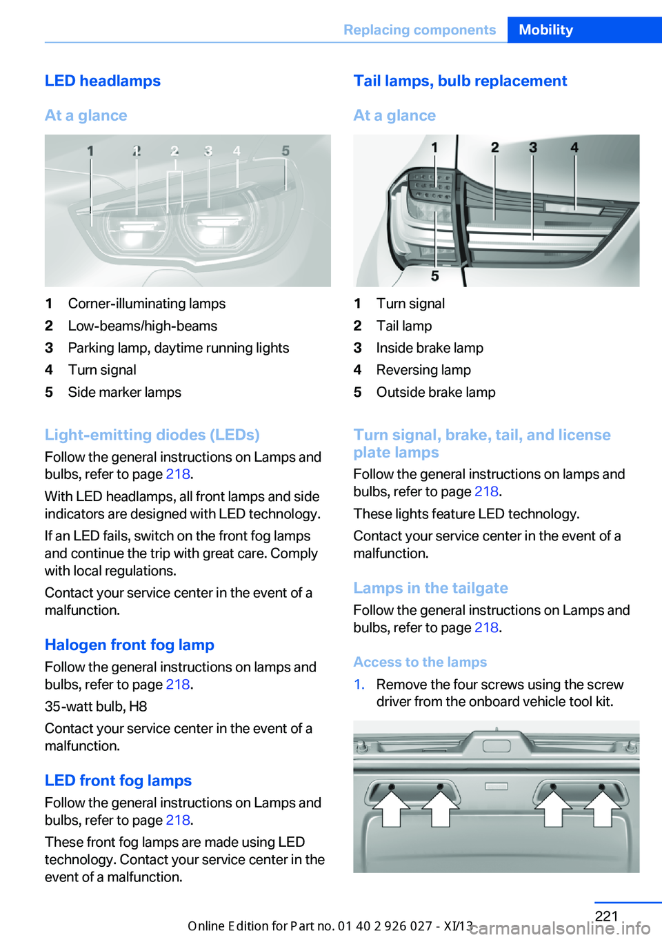 BMW 5 SERIES GRAN TURISMO 2013 F07 Owners Manual LED headlamps
At a glance1Corner-illuminating lamps2Low-beams/high-beams3Parking lamp, daytime running lights4Turn signal5Side marker lamps
Light-emitting diodes (LEDs)
Follow the general instructions BMW 5 SERIES GRAN TURISMO 2013 F07 Owners Manual LED headlamps
At a glance1Corner-illuminating lamps2Low-beams/high-beams3Parking lamp, daytime running lights4Turn signal5Side marker lamps
Light-emitting diodes (LEDs)
Follow the general instructions