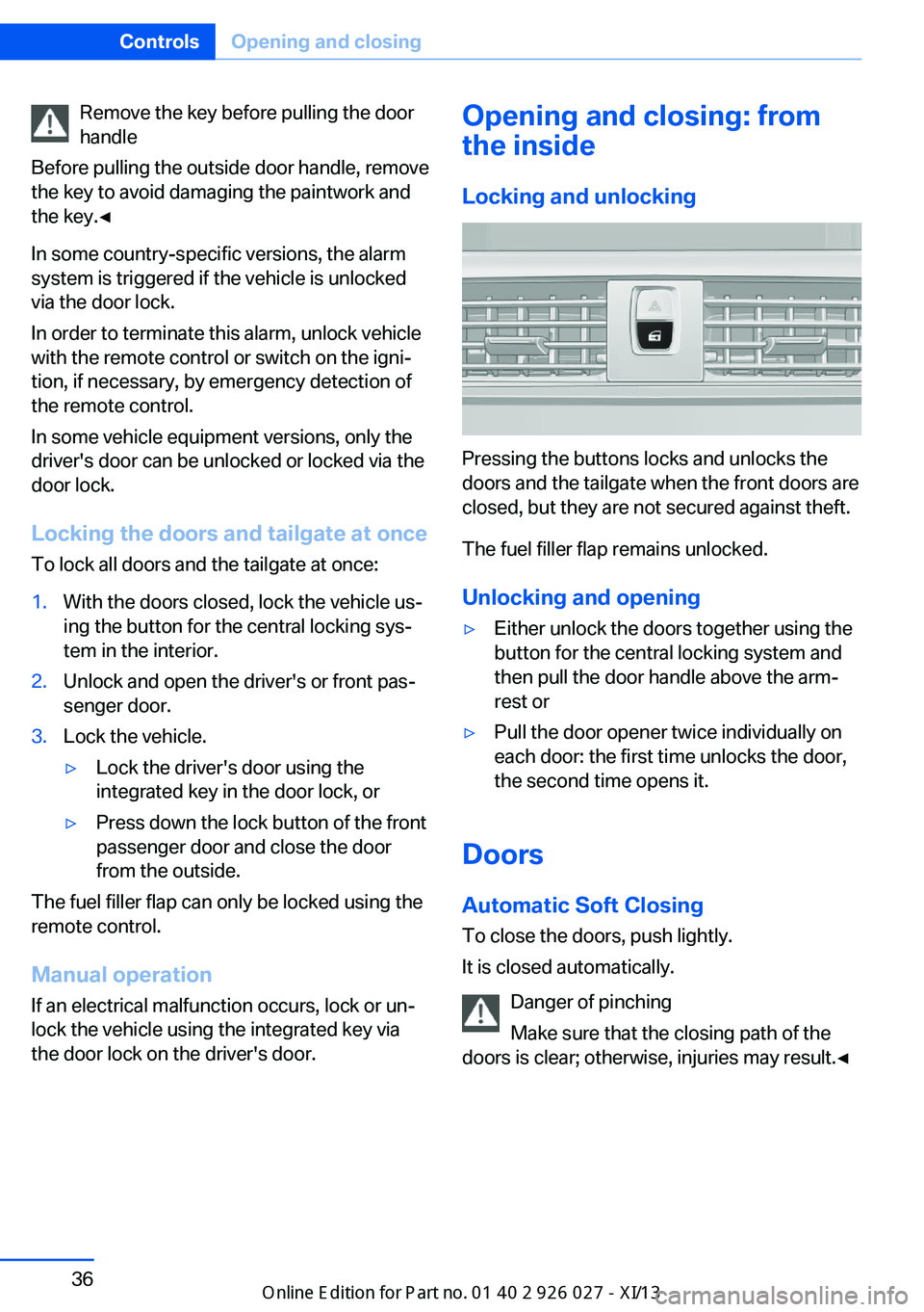 BMW 5 SERIES GRAN TURISMO 2013 F07 Owners Manual Remove the key before pulling the door
handle
Before pulling the outside door handle, remove
the key to avoid damaging the paintwork and
the key.◀
In some country-specific versions, the alarm
system