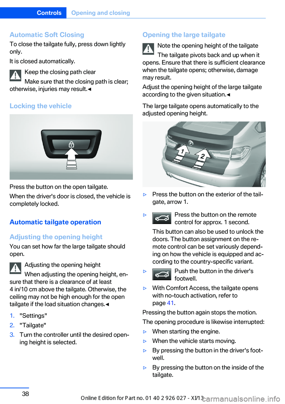 BMW 5 SERIES GRAN TURISMO 2013 F07 Service Manual Automatic Soft ClosingTo close the tailgate fully, press down lightly
only.
It is closed automatically.
Keep the closing path clear
Make sure that the closing path is clear;
otherwise, injuries may re BMW 5 SERIES GRAN TURISMO 2013 F07 Service Manual Automatic Soft ClosingTo close the tailgate fully, press down lightly
only.
It is closed automatically.
Keep the closing path clear
Make sure that the closing path is clear;
otherwise, injuries may re