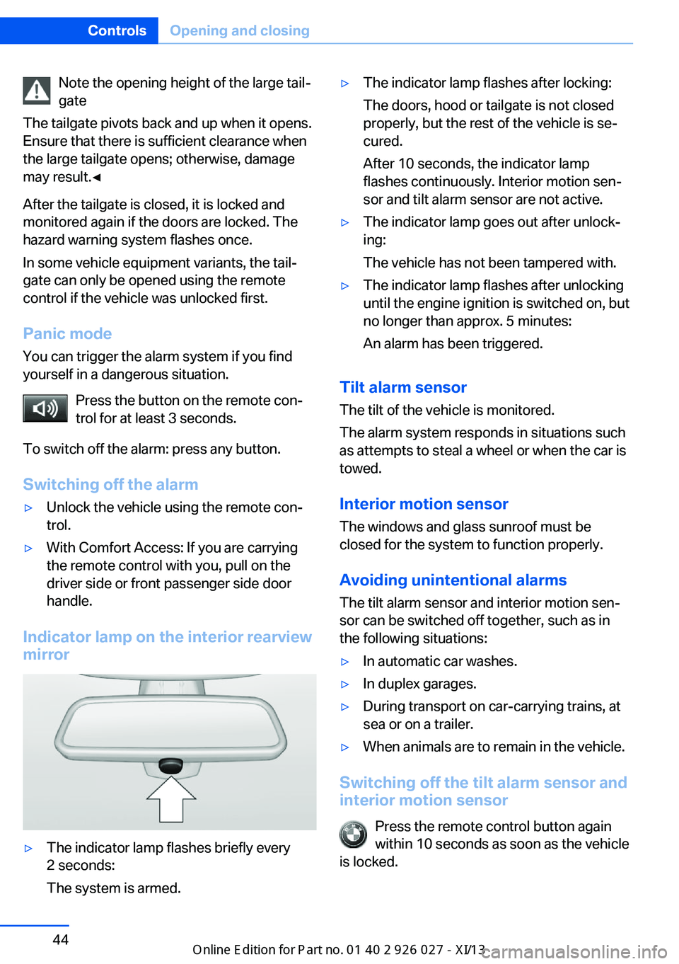 BMW 5 SERIES GRAN TURISMO 2013 F07 Service Manual Note the opening height of the large tail‐
gate
The tailgate pivots back and up when it opens.
Ensure that there is sufficient clearance when
the large tailgate opens; otherwise, damage
may result. BMW 5 SERIES GRAN TURISMO 2013 F07 Service Manual Note the opening height of the large tail‐
gate
The tailgate pivots back and up when it opens.
Ensure that there is sufficient clearance when
the large tailgate opens; otherwise, damage
may result.