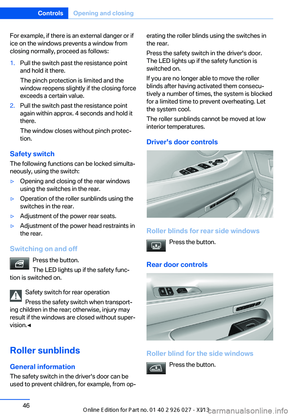 BMW 5 SERIES GRAN TURISMO 2013 F07 Owners Manual For example, if there is an external danger or if
ice on the windows prevents a window from
closing normally, proceed as follows:1.Pull the switch past the resistance point
and hold it there.
The pinc