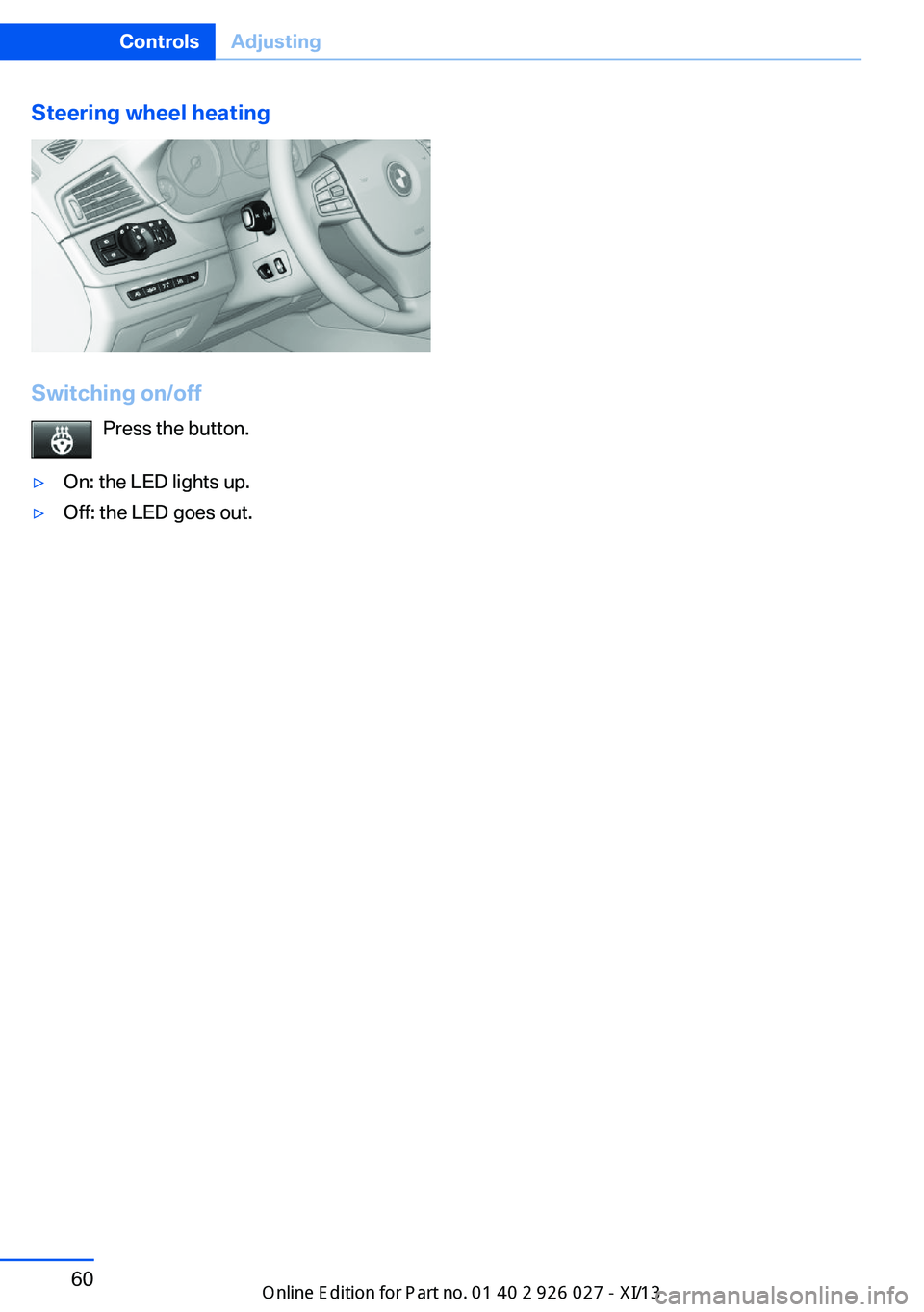 BMW 5 SERIES GRAN TURISMO 2013 F07 Repair Manual Steering wheel heating
Switching on/offPress the button.
▷On: the LED lights up.▷Off: the LED goes out.Seite 60ControlsAdjusting60
Online Edition for Part no. 01 40 2 909 928 - VI/13 