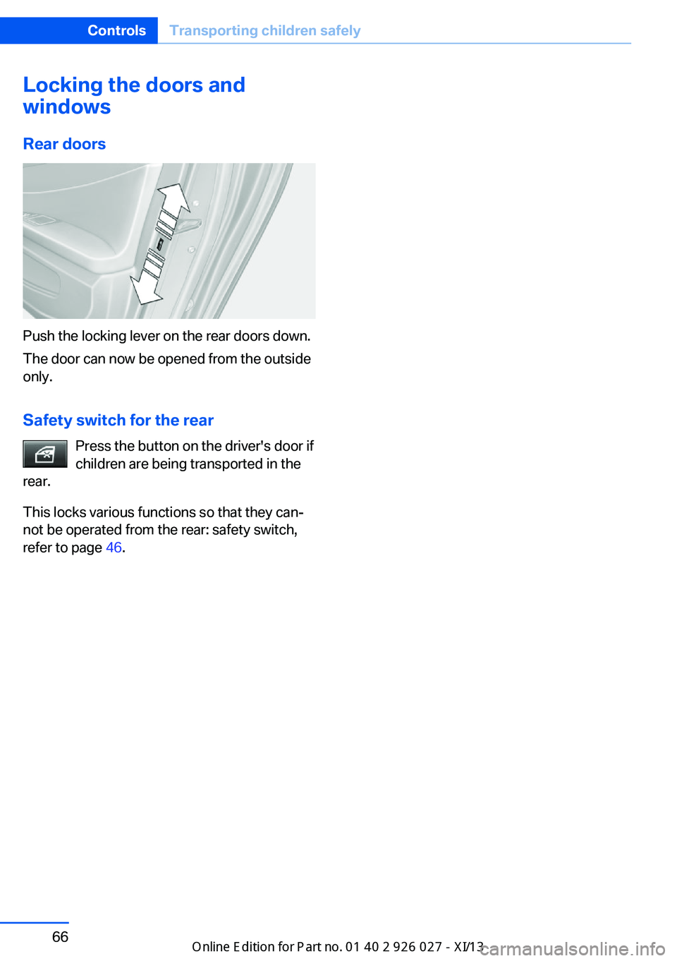 BMW 5 SERIES GRAN TURISMO 2013 F07 Repair Manual Locking the doors and
windows
Rear doors
Push the locking lever on the rear doors down.
The door can now be opened from the outside
only.
Safety switch for the rear Press the button on the driver'