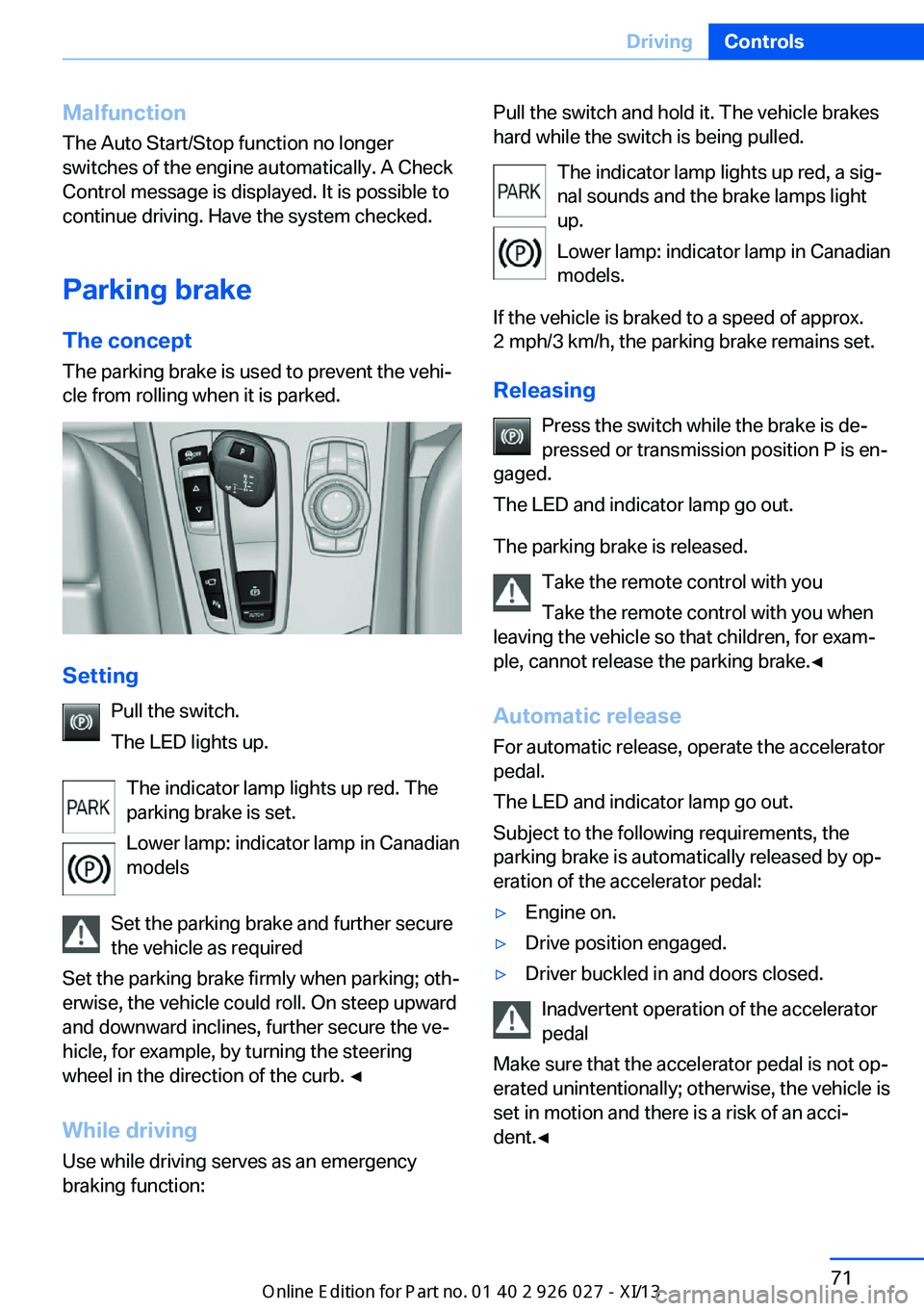 BMW 5 SERIES GRAN TURISMO 2013 F07 Owners Manual Malfunction
The Auto Start/Stop function no longer
switches of the engine automatically. A Check
Control message is displayed. It is possible to
continue driving. Have the system checked.
Parking brak