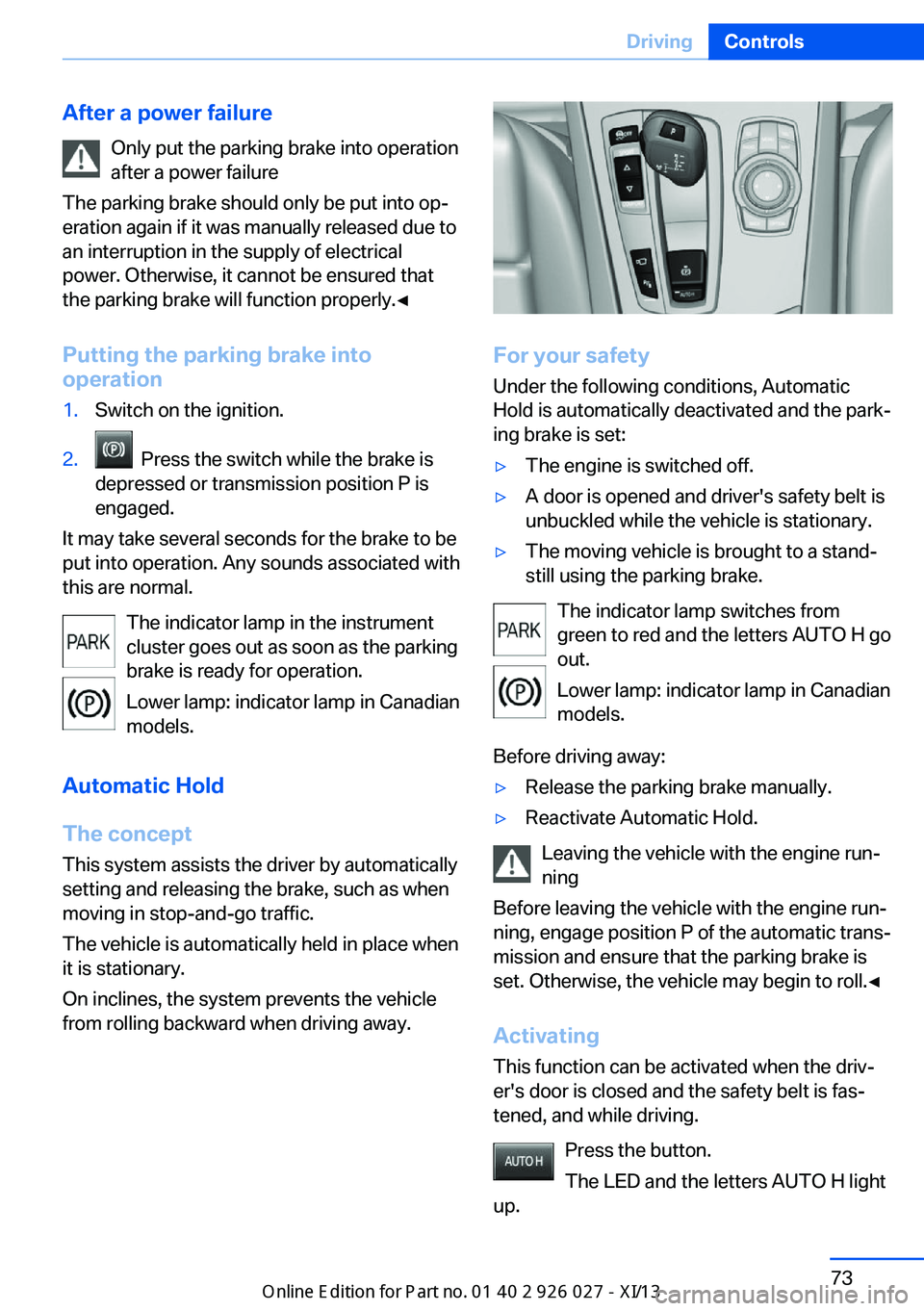 BMW 5 SERIES GRAN TURISMO 2013 F07 Manual PDF After a power failureOnly put the parking brake into operation
after a power failure
The parking brake should only be put into op‐
eration again if it was manually released due to
an interruption in