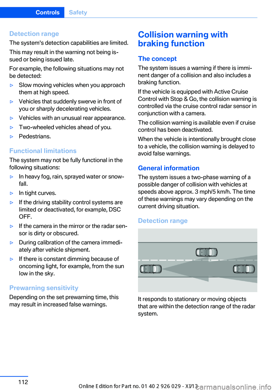 BMW 5 SERIES 2013 F10 Owners Manual Detection range
The system's detection capabilities are limited.
This may result in the warning not being is‐
sued or being issued late.
For example, the following situations may not
be detected