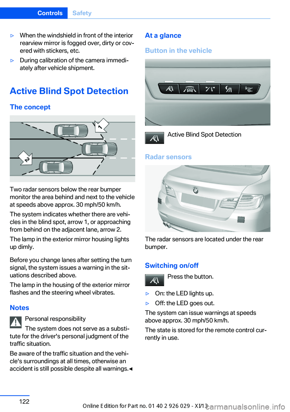 BMW 5 SERIES 2013 F10 User Guide ▷When the windshield in front of the interior
rearview mirror is fogged over, dirty or cov‐
ered with stickers, etc.▷During calibration of the camera immedi‐
ately after vehicle shipment.
Acti BMW 5 SERIES 2013 F10 User Guide ▷When the windshield in front of the interior
rearview mirror is fogged over, dirty or cov‐
ered with stickers, etc.▷During calibration of the camera immedi‐
ately after vehicle shipment.
Acti
