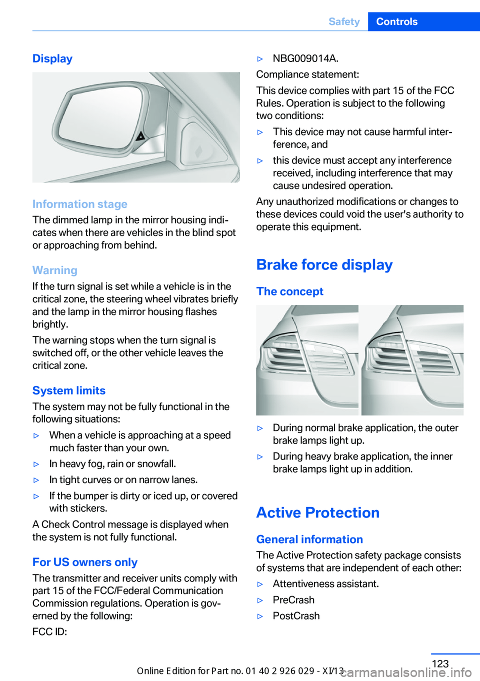 BMW 5 SERIES 2013 F10 Owners Manual Display
Information stage
The dimmed lamp in the mirror housing indi‐
cates when there are vehicles in the blind spot
or approaching from behind.
Warning
If the turn signal is set while a vehicle is