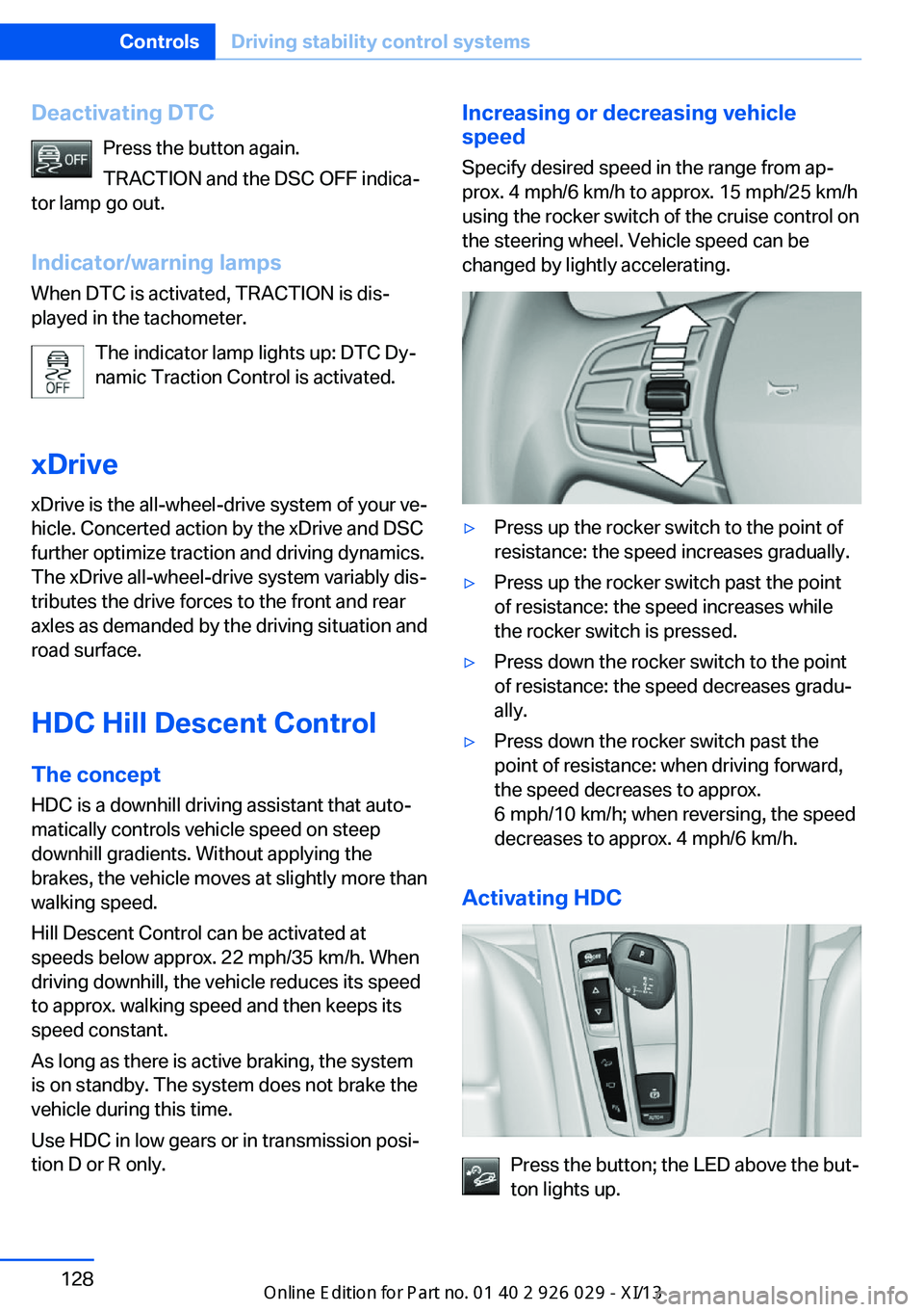 BMW 5 SERIES 2013 F10 Owners Manual Deactivating DTCPress the button again.
TRACTION and the DSC OFF indica‐
tor lamp go out.
Indicator/warning lamps When DTC is activated, TRACTION is dis‐
played in the tachometer.
The indicator la