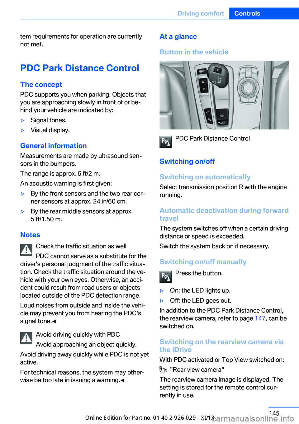 BMW 5 SERIES 2013 F10 Owners Manual tem requirements for operation are currently
not met.
PDC Park Distance Control
The concept PDC supports you when parking. Objects that
you are approaching slowly in front of or be‐
hind your vehicl