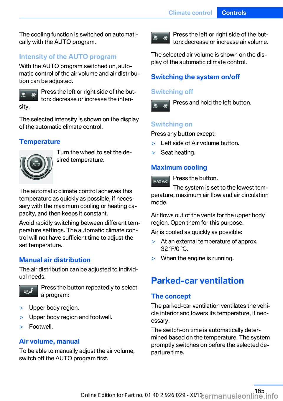 BMW 5 SERIES 2013 F10 Owners Manual The cooling function is switched on automati‐
cally with the AUTO program.
Intensity of the AUTO program
With the AUTO program switched on, auto‐
matic control of the air volume and air distribu�