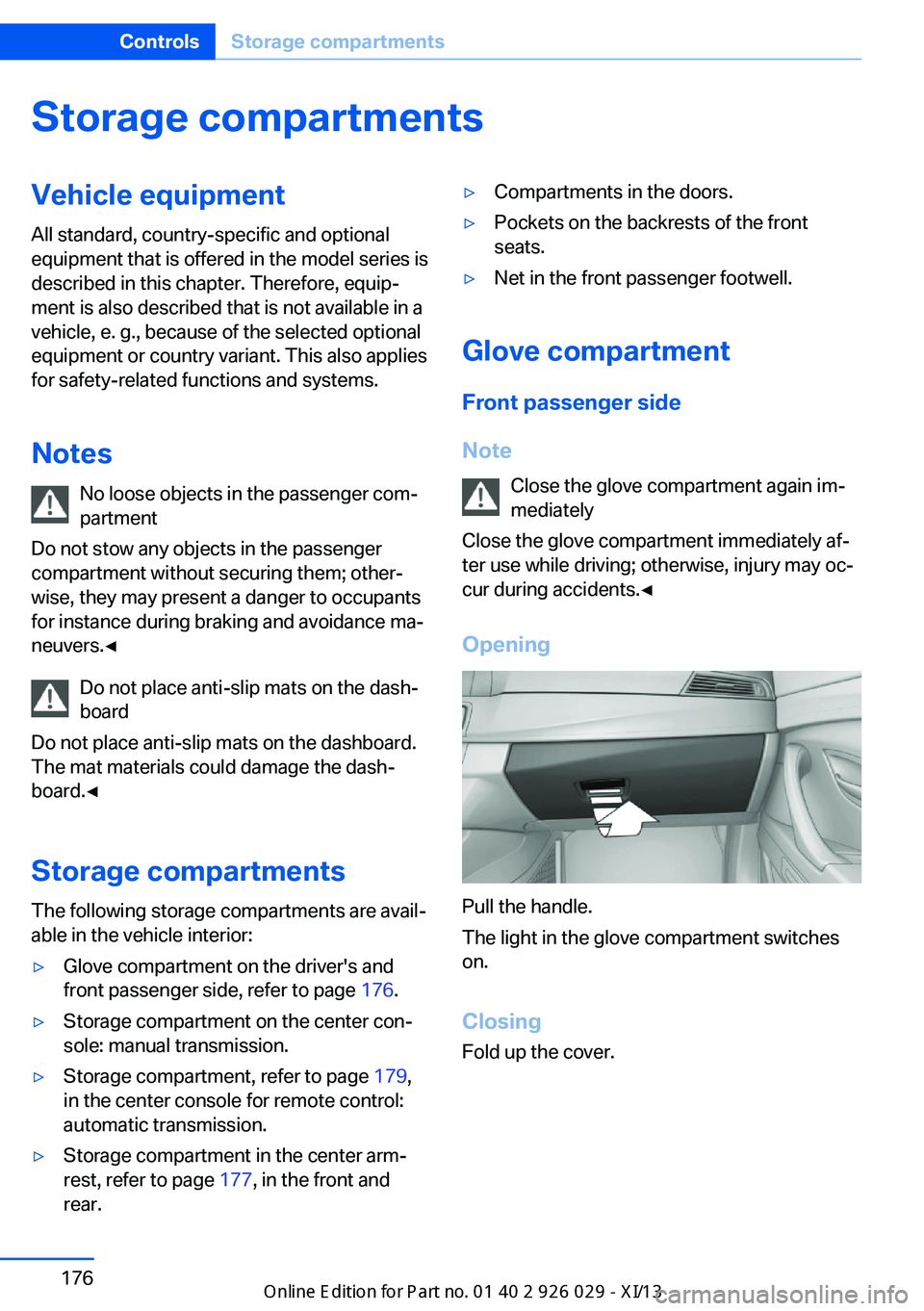 BMW 5 SERIES 2013 F10 Owners Manual Storage compartmentsVehicle equipmentAll standard, country-specific and optional
equipment that is offered in the model series is
described in this chapter. Therefore, equip‐
ment is also described 