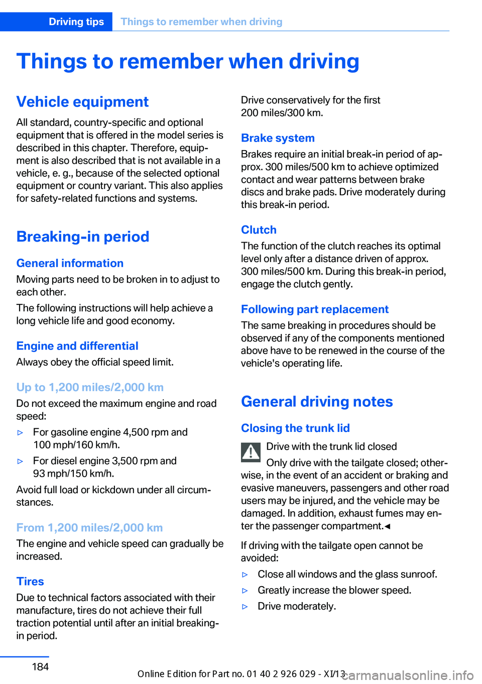 BMW 5 SERIES 2013 F10 Service Manual Things to remember when drivingVehicle equipment
All standard, country-specific and optional
equipment that is offered in the model series is
described in this chapter. Therefore, equip‐
ment is als