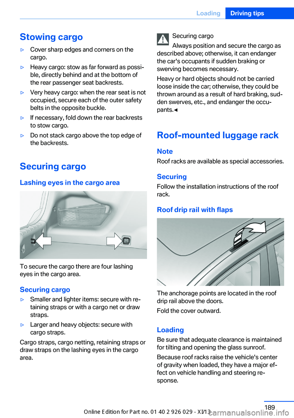 BMW 5 SERIES 2013 F10 Service Manual Stowing cargo▷Cover sharp edges and corners on the
cargo.▷Heavy cargo: stow as far forward as possi‐
ble, directly behind and at the bottom of
the rear passenger seat backrests.▷Very heavy car