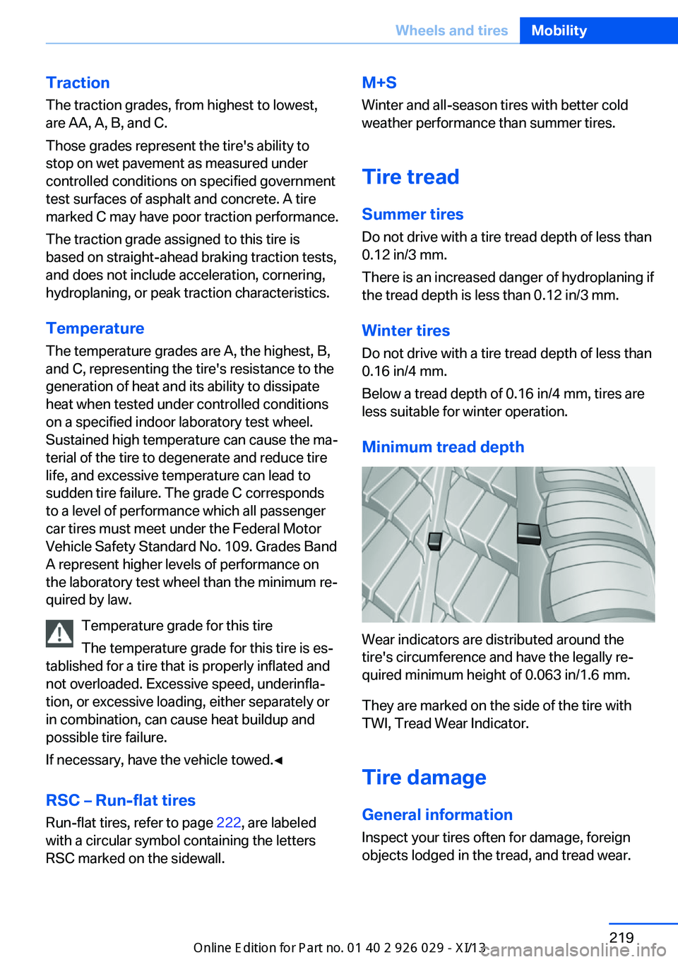 BMW 5 SERIES 2013 F10 Owners Manual Traction
The traction grades, from highest to lowest,
are AA, A, B, and C.
Those grades represent the tire's ability to
stop on wet pavement as measured under
controlled conditions on specified go