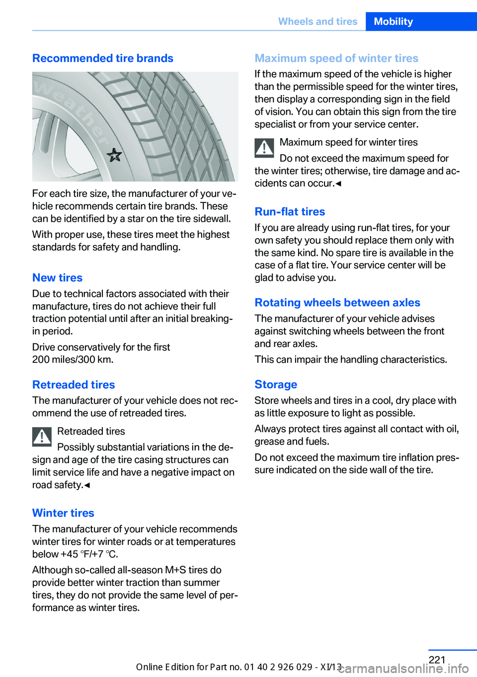 BMW 5 SERIES 2013 F10 Owners Manual Recommended tire brands
For each tire size, the manufacturer of your ve‐
hicle recommends certain tire brands. These
can be identified by a star on the tire sidewall.
With proper use, these tires me