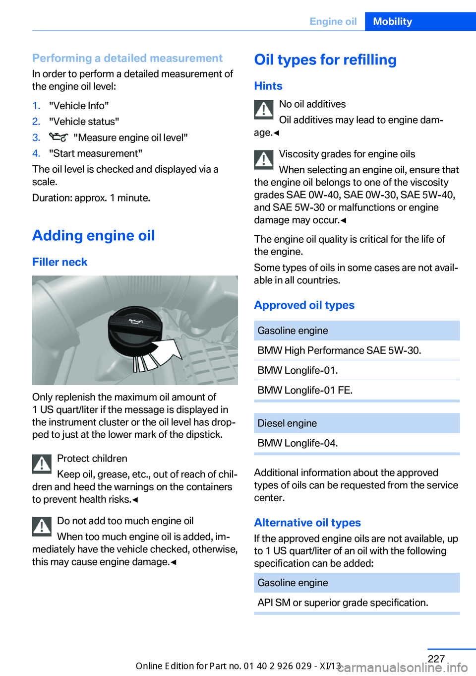 BMW 5 SERIES 2013 F10 Owners Manual Performing a detailed measurement
In order to perform a detailed measurement of
the engine oil level:1."Vehicle Info"2."Vehicle status"3.  "Measure engine oil level"4."Star