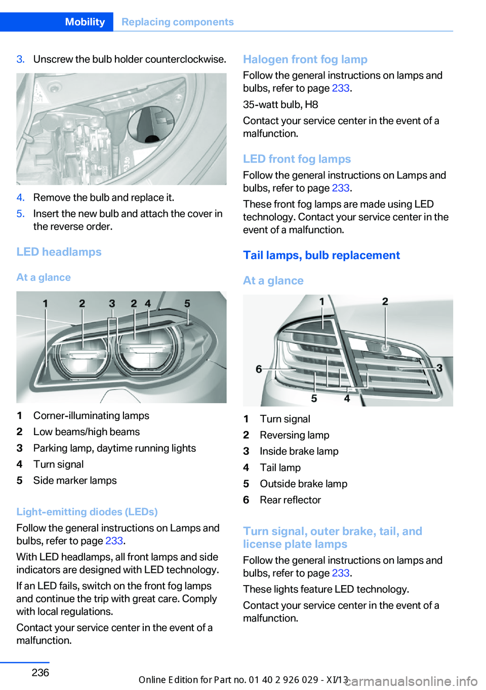 BMW 5 SERIES 2013 F10 Owners Manual 3.Unscrew the bulb holder counterclockwise.4.Remove the bulb and replace it.5.Insert the new bulb and attach the cover in
the reverse order.
LED headlamps
At a glance
1Corner-illuminating lamps2Low be
