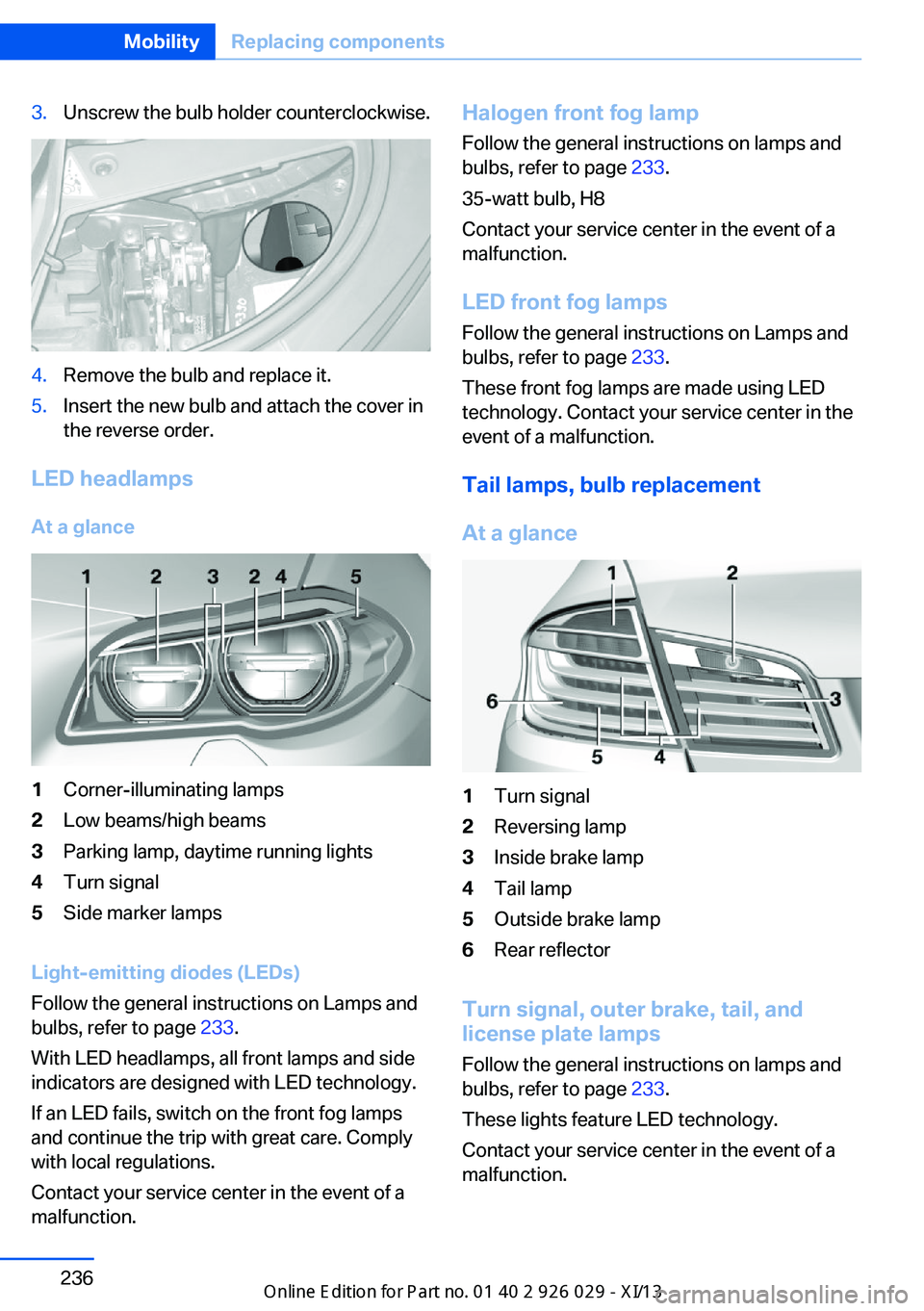 BMW 5 SERIES 2013 F10 User Guide 3.Unscrew the bulb holder counterclockwise.4.Remove the bulb and replace it.5.Insert the new bulb and attach the cover in
the reverse order.
LED headlamps
At a glance
1Corner-illuminating lamps2Low be BMW 5 SERIES 2013 F10 User Guide 3.Unscrew the bulb holder counterclockwise.4.Remove the bulb and replace it.5.Insert the new bulb and attach the cover in
the reverse order.
LED headlamps
At a glance
1Corner-illuminating lamps2Low be