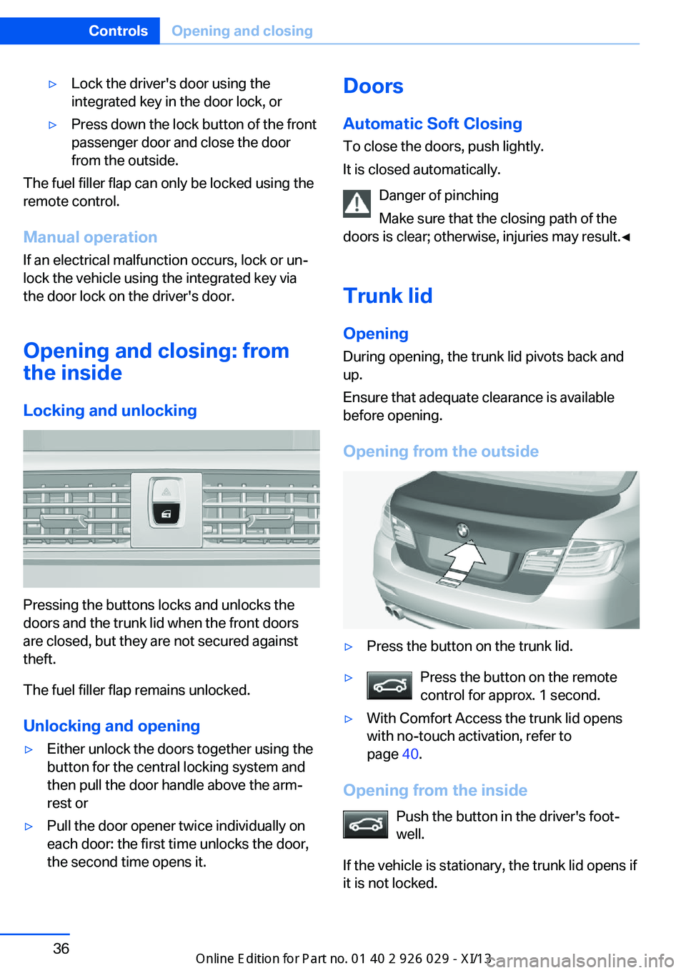 BMW 5 SERIES 2013 F10 Owners Manual ▷Lock the driver's door using the
integrated key in the door lock, or▷Press down the lock button of the front
passenger door and close the door
from the outside.
The fuel filler flap can only 