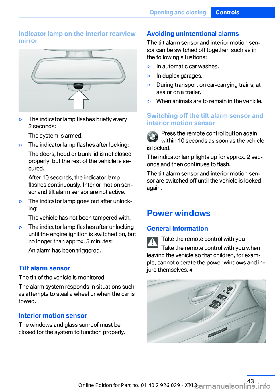 BMW 5 SERIES 2013 F10 Owners Manual Indicator lamp on the interior rearview
mirror▷The indicator lamp flashes briefly every
2 seconds:
The system is armed.▷The indicator lamp flashes after locking:
The doors, hood or trunk lid is no