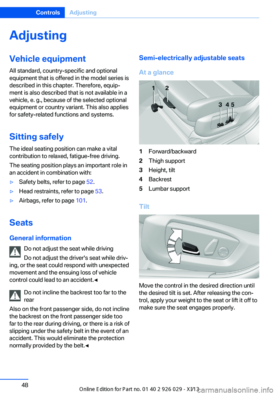 BMW 5 SERIES 2013 F10 Owners Manual AdjustingVehicle equipment
All standard, country-specific and optional
equipment that is offered in the model series is
described in this chapter. Therefore, equip‐
ment is also described that is no