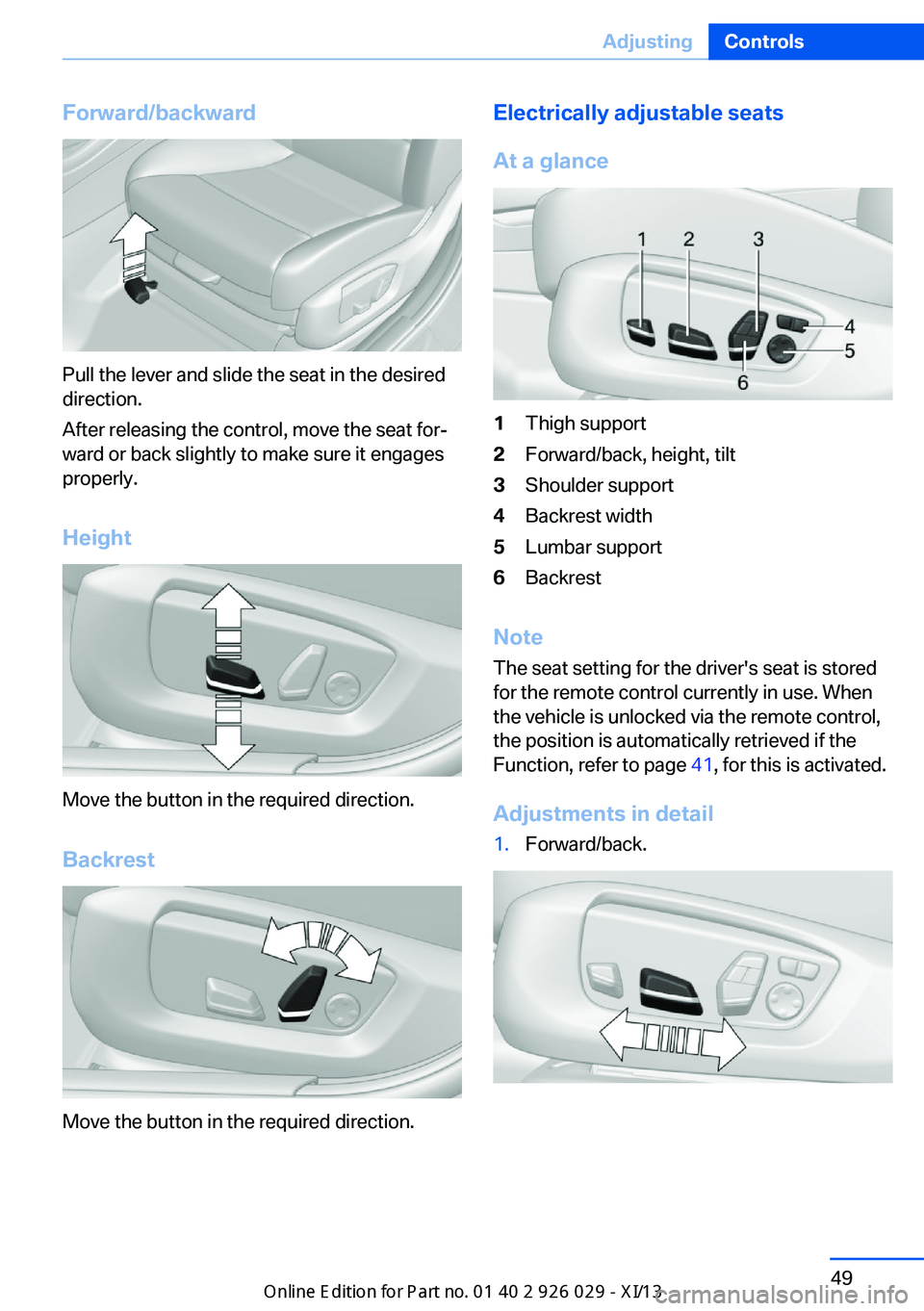 BMW 5 SERIES 2013 F10 Owners Manual Forward/backward
Pull the lever and slide the seat in the desired
direction.
After releasing the control, move the seat for‐
ward or back slightly to make sure it engages
properly.
Height
Move the b