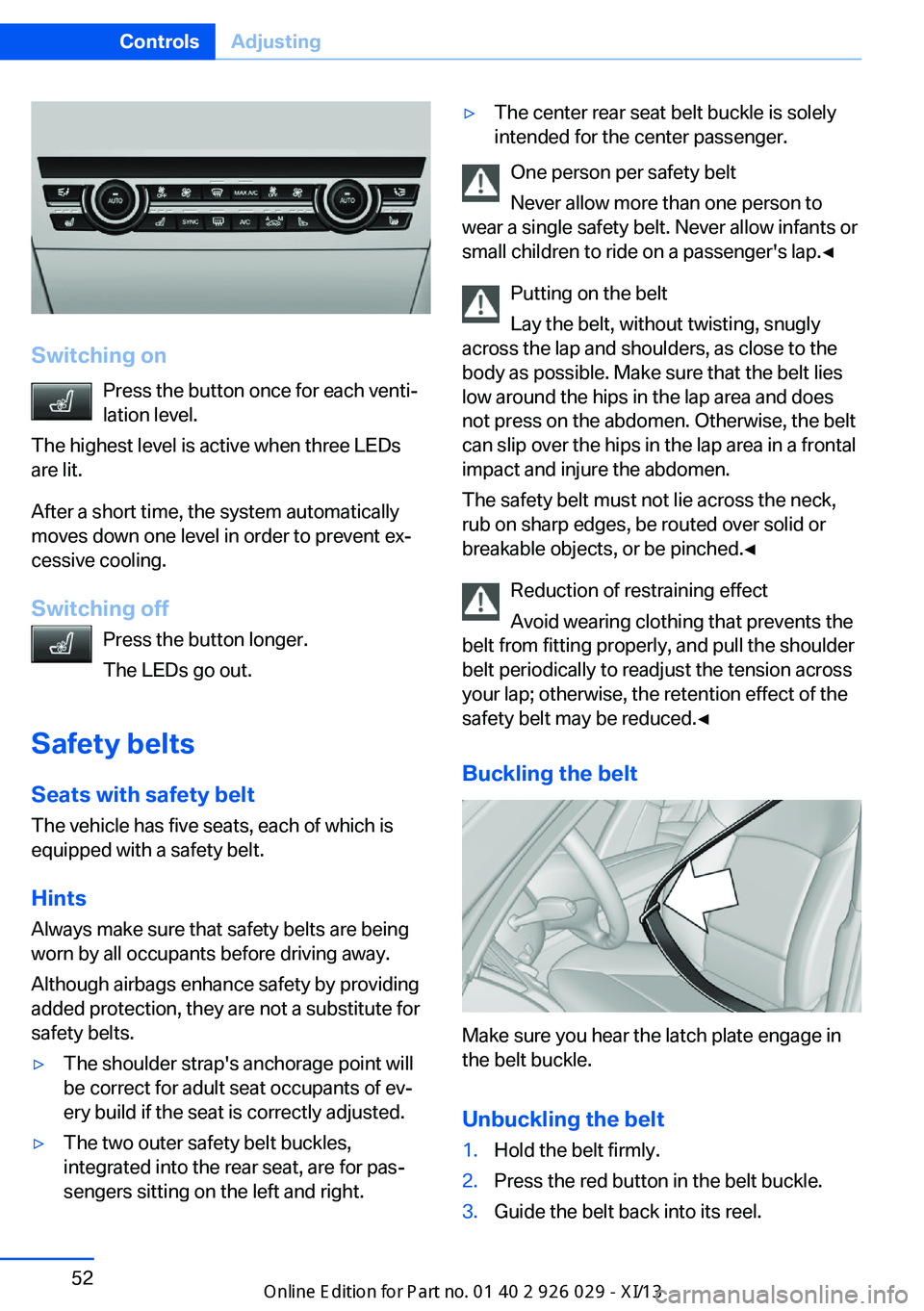 BMW 5 SERIES 2013 F10 Owners Manual Switching onPress the button once for each venti‐
lation level.
The highest level is active when three LEDs
are lit.
After a short time, the system automatically
moves down one level in order to pre