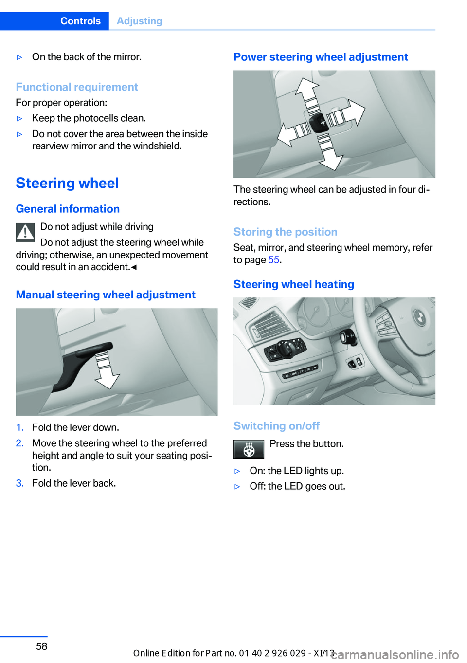 BMW 5 SERIES 2013 F10 Owners Manual ▷On the back of the mirror.
Functional requirementFor proper operation:
▷Keep the photocells clean.▷Do not cover the area between the inside
rearview mirror and the windshield.
Steering wheel
Ge