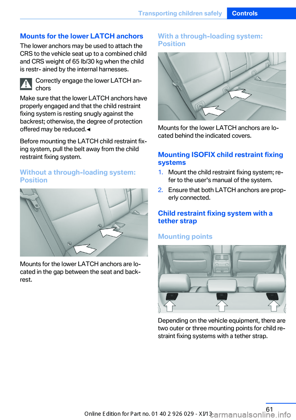 BMW 5 SERIES 2013 F10 Owners Manual Mounts for the lower LATCH anchorsThe lower anchors may be used to attach the
CRS to the vehicle seat up to a combined child
and CRS weight of 65 lb/30 kg when the child
is restr- ained by the interna