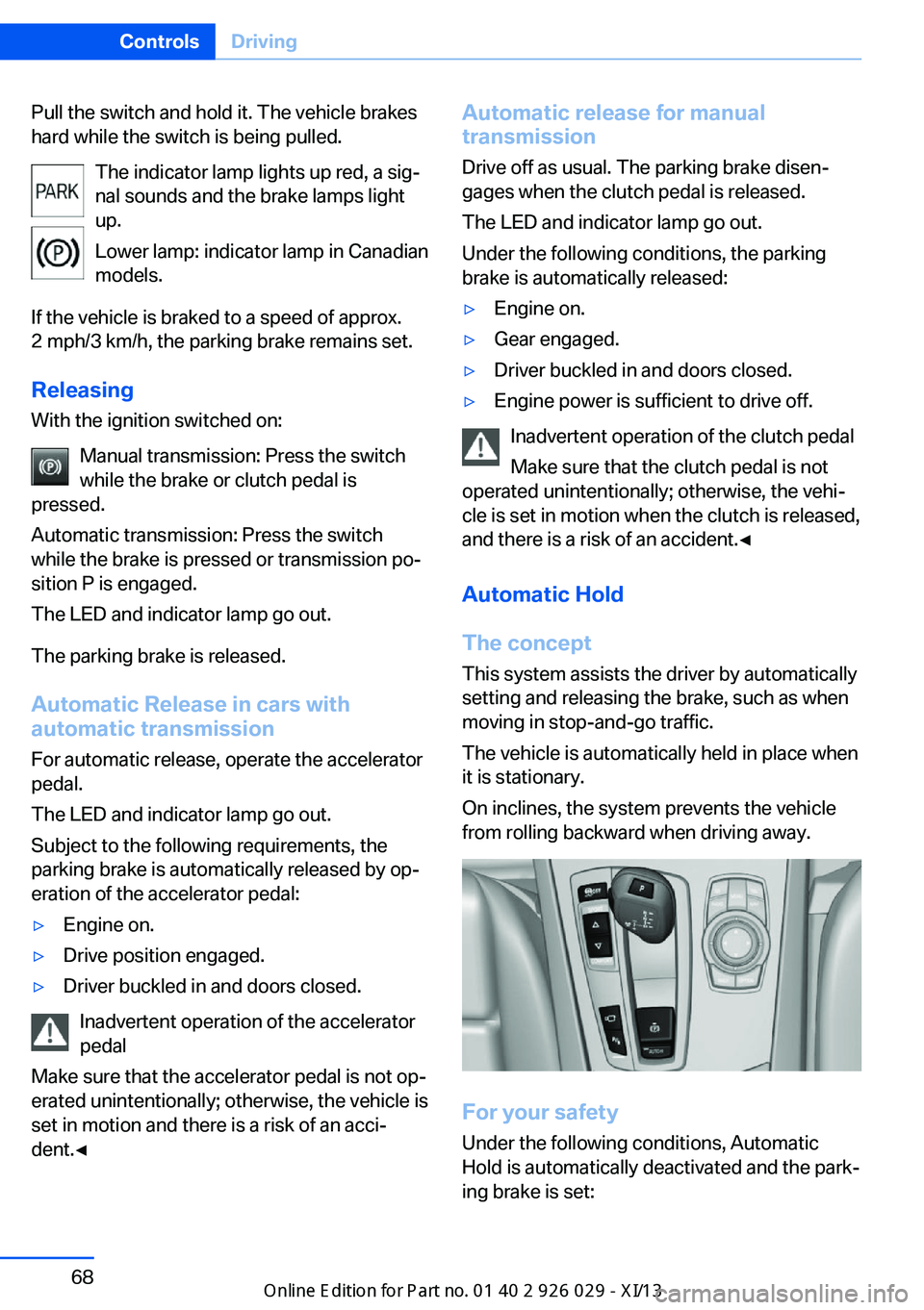 BMW 5 SERIES 2013 F10 Owners Manual Pull the switch and hold it. The vehicle brakes
hard while the switch is being pulled.
The indicator lamp lights up red, a sig‐
nal sounds and the brake lamps light
up.
Lower lamp: indicator lamp in