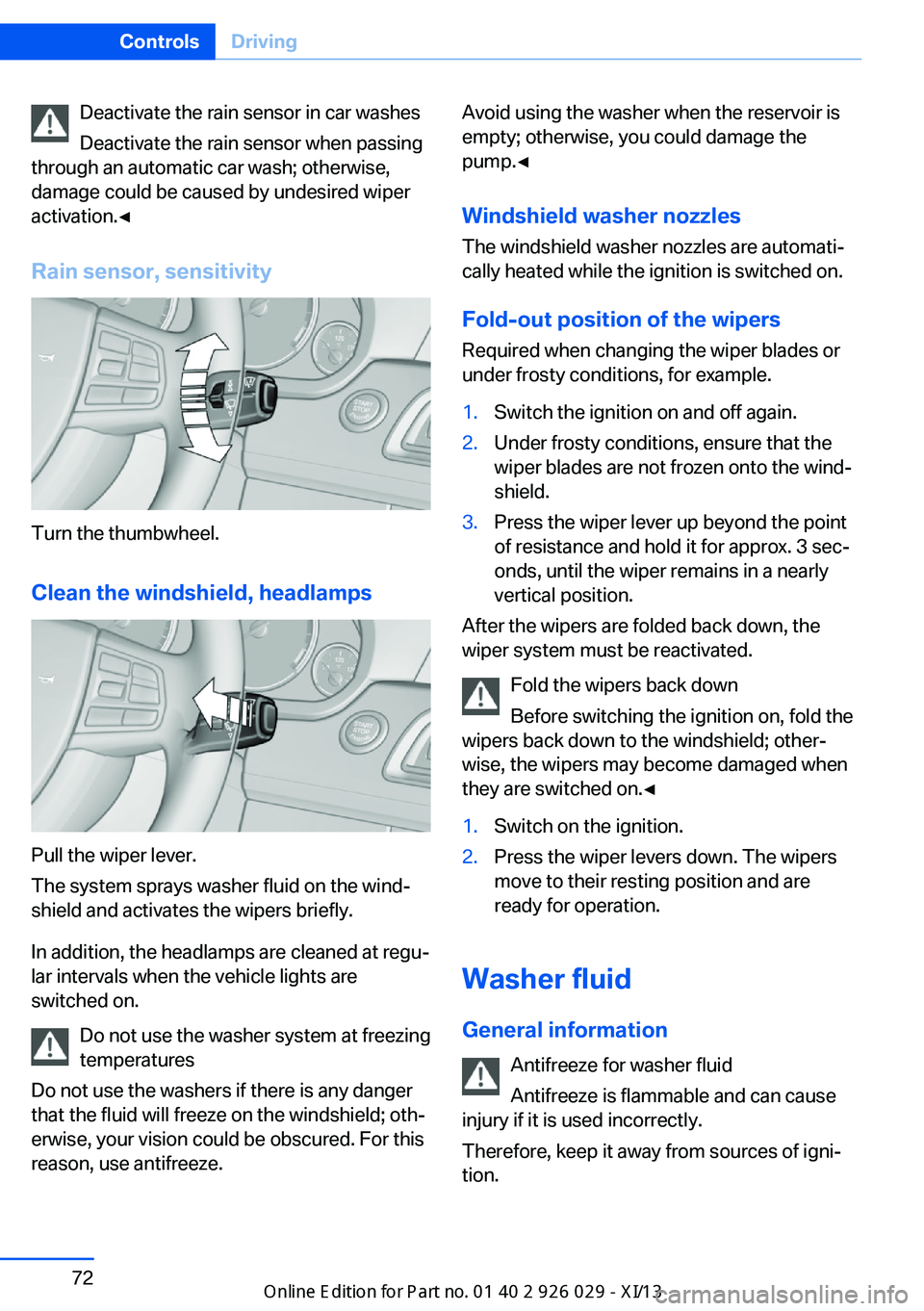 BMW 5 SERIES 2013 F10 Owners Manual Deactivate the rain sensor in car washes
Deactivate the rain sensor when passing
through an automatic car wash; otherwise,
damage could be caused by undesired wiper
activation.◀
Rain sensor, sensiti BMW 5 SERIES 2013 F10 Owners Manual Deactivate the rain sensor in car washes
Deactivate the rain sensor when passing
through an automatic car wash; otherwise,
damage could be caused by undesired wiper
activation.◀
Rain sensor, sensiti