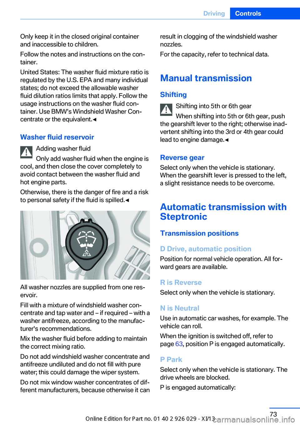 BMW 5 SERIES 2013 F10 Owners Manual Only keep it in the closed original container
and inaccessible to children.
Follow the notes and instructions on the con‐
tainer.
United States: The washer fluid mixture ratio is
regulated by the U.