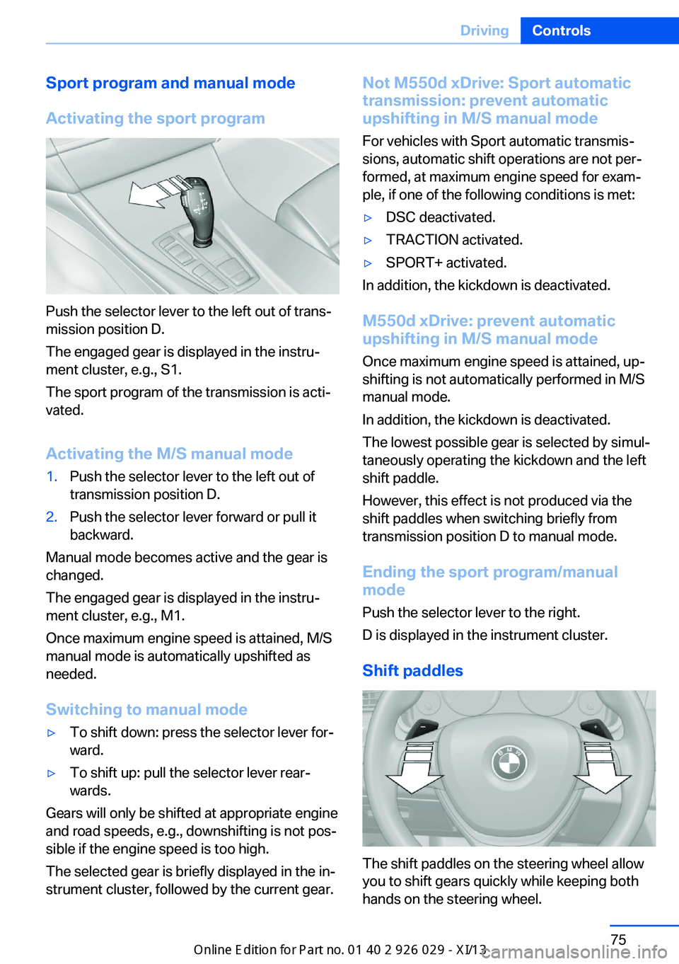 BMW 5 SERIES 2013 F10 Owners Manual Sport program and manual mode
Activating the sport program
Push the selector lever to the left out of trans‐
mission position D.
The engaged gear is displayed in the instru‐
ment cluster, e.g., S1