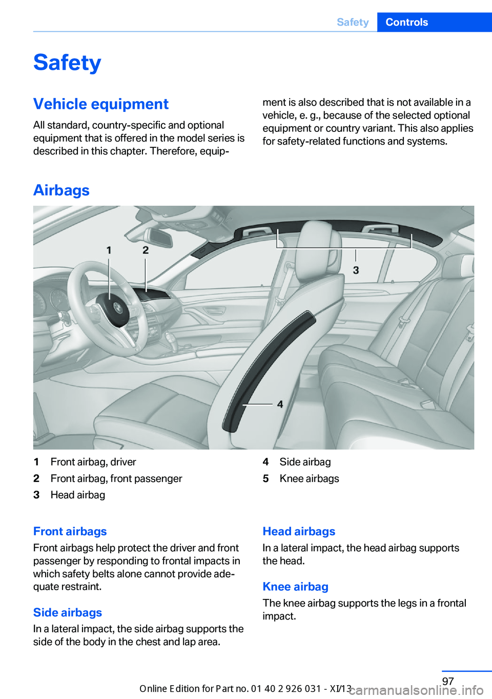 BMW M5 2013 F10 Owners Manual SafetyVehicle equipment
All standard, country-specific and optional
equipment that is offered in the model series is
described in this chapter. Therefore, equip‐ment is also described that is not av BMW M5 2013 F10 Owners Manual SafetyVehicle equipment
All standard, country-specific and optional
equipment that is offered in the model series is
described in this chapter. Therefore, equip‐ment is also described that is not av
