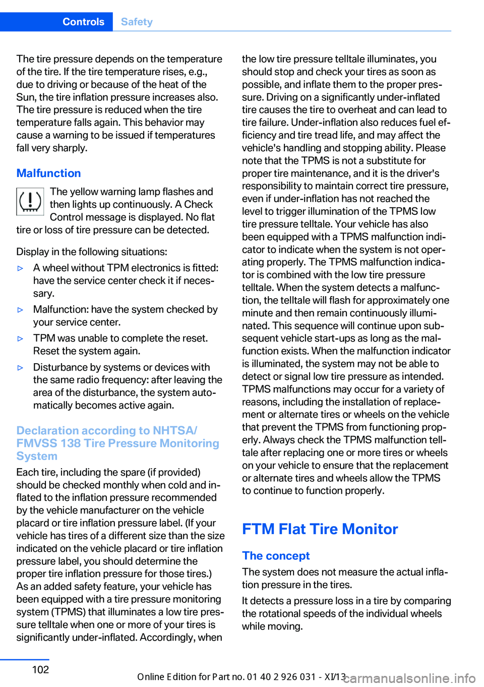 BMW M5 2013 F10 Owners Manual The tire pressure depends on the temperature
of the tire. If the tire temperature rises, e.g.,
due to driving or because of the heat of the
Sun, the tire inflation pressure increases also.
The tire pr BMW M5 2013 F10 Owners Manual The tire pressure depends on the temperature
of the tire. If the tire temperature rises, e.g.,
due to driving or because of the heat of the
Sun, the tire inflation pressure increases also.
The tire pr