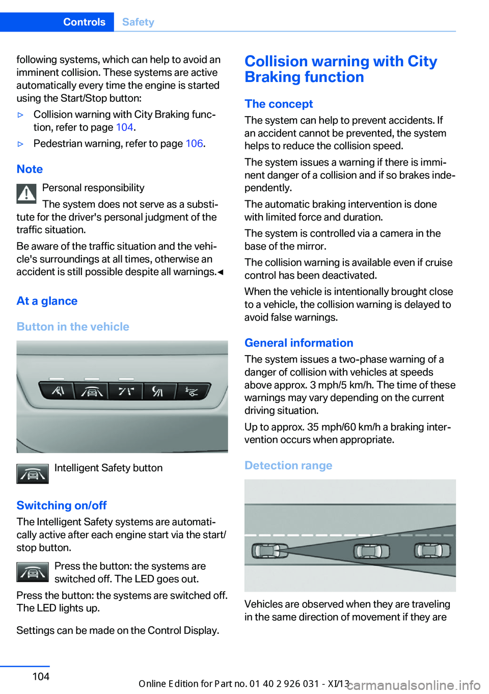 BMW M5 2013 F10 Owners Manual following systems, which can help to avoid an
imminent collision. These systems are active
automatically every time the engine is started
using the Start/Stop button:▷Collision warning with City Bra BMW M5 2013 F10 Owners Manual following systems, which can help to avoid an
imminent collision. These systems are active
automatically every time the engine is started
using the Start/Stop button:▷Collision warning with City Bra