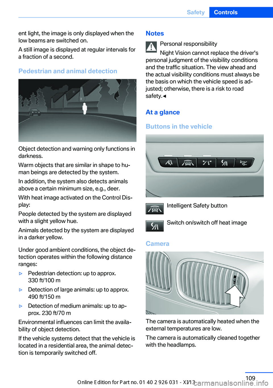 BMW M5 2013 F10 Owners Manual ent light, the image is only displayed when the
low beams are switched on.
A still image is displayed at regular intervals for
a fraction of a second.
Pedestrian and animal detection
Object detection BMW M5 2013 F10 Owners Manual ent light, the image is only displayed when the
low beams are switched on.
A still image is displayed at regular intervals for
a fraction of a second.
Pedestrian and animal detection
Object detection