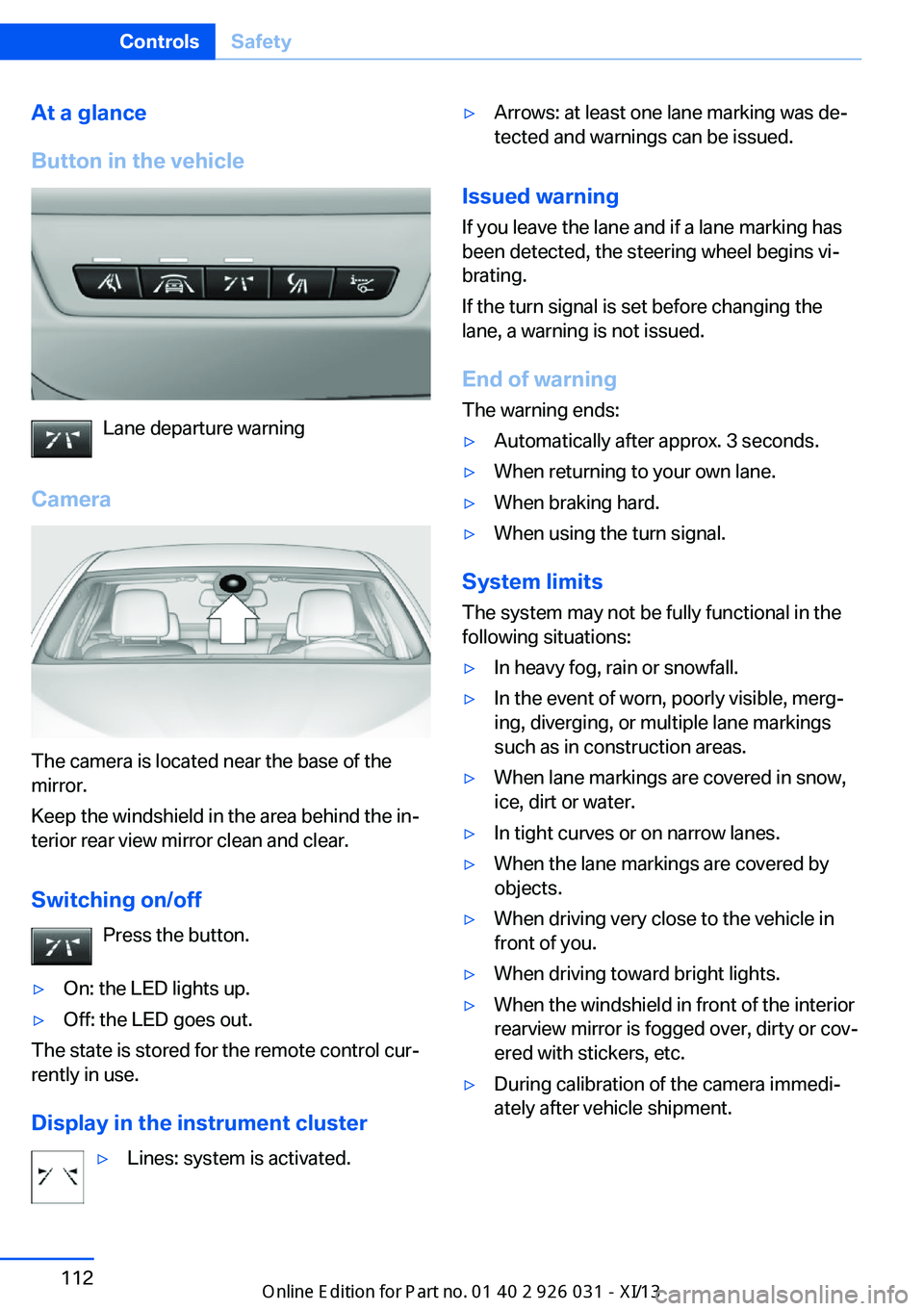 BMW M5 2013 F10 Owners Manual At a glance
Button in the vehicle
Lane departure warning
Camera
The camera is located near the base of the
mirror.
Keep the windshield in the area behind the in‐
terior rear view mirror clean and cl BMW M5 2013 F10 Owners Manual At a glance
Button in the vehicle
Lane departure warning
Camera
The camera is located near the base of the
mirror.
Keep the windshield in the area behind the in‐
terior rear view mirror clean and cl