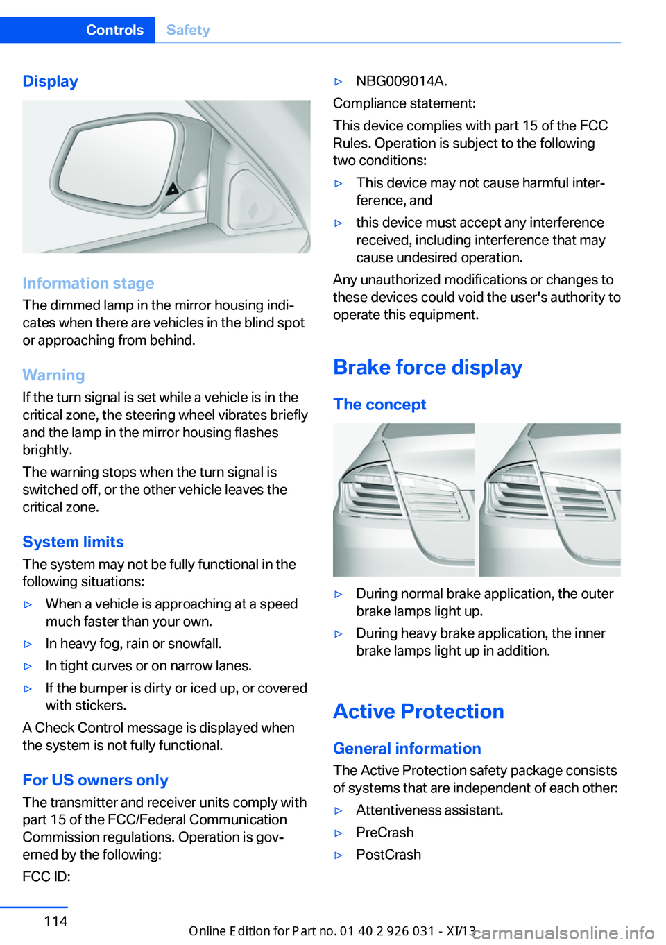 BMW M5 2013 F10 Owners Manual Display
Information stage
The dimmed lamp in the mirror housing indi‐
cates when there are vehicles in the blind spot
or approaching from behind.
Warning
If the turn signal is set while a vehicle is BMW M5 2013 F10 Owners Manual Display
Information stage
The dimmed lamp in the mirror housing indi‐
cates when there are vehicles in the blind spot
or approaching from behind.
Warning
If the turn signal is set while a vehicle is