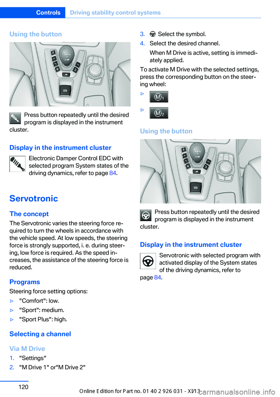 BMW M5 2013 F10 Owners Manual Using the button
Press button repeatedly until the desired
program is displayed in the instrument
cluster.
Display in the instrument cluster Electronic Damper Control EDC with
selected program System BMW M5 2013 F10 Owners Manual Using the button
Press button repeatedly until the desired
program is displayed in the instrument
cluster.
Display in the instrument cluster Electronic Damper Control EDC with
selected program System