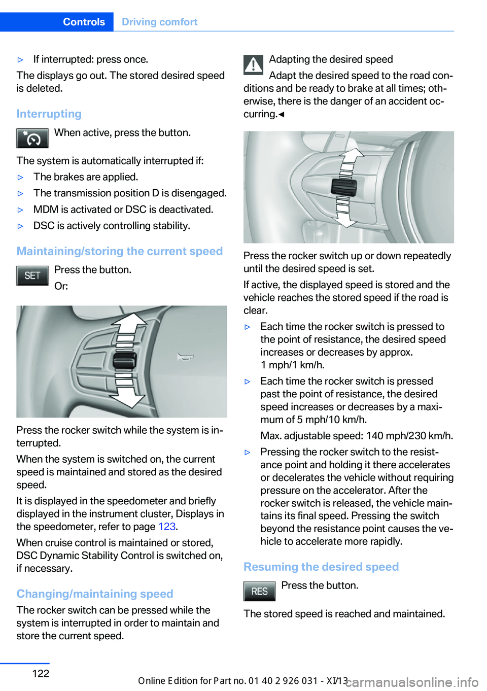 BMW M5 2013 F10 Owners Manual ▷If interrupted: press once.
The displays go out. The stored desired speed
is deleted.
Interrupting When active, press the button.
The system is automatically interrupted if:
▷The brakes are appli BMW M5 2013 F10 Owners Manual ▷If interrupted: press once.
The displays go out. The stored desired speed
is deleted.
Interrupting When active, press the button.
The system is automatically interrupted if:
▷The brakes are appli