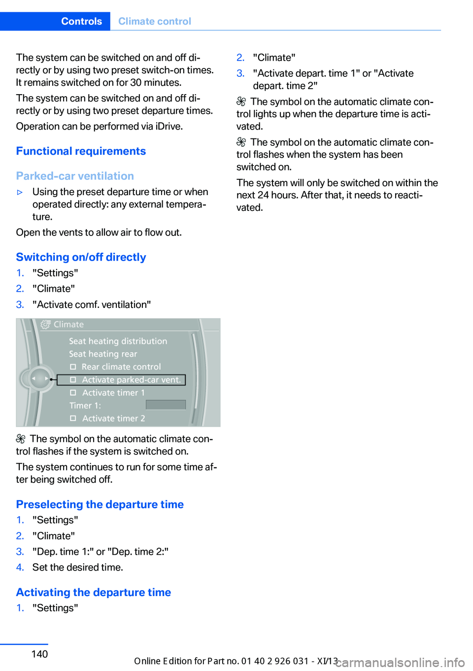 BMW M5 2013 F10 Owners Manual The system can be switched on and off di‐
rectly or by using two preset switch-on times.
It remains switched on for 30 minutes.
The system can be switched on and off di‐
rectly or by using two pre BMW M5 2013 F10 Owners Manual The system can be switched on and off di‐
rectly or by using two preset switch-on times.
It remains switched on for 30 minutes.
The system can be switched on and off di‐
rectly or by using two pre