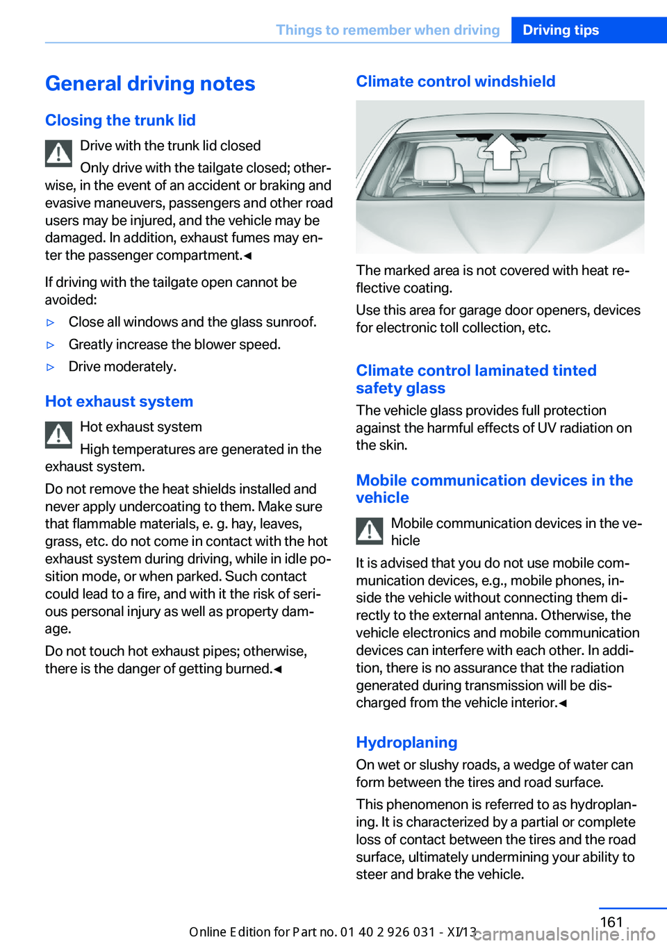 BMW M5 2013 F10 Owners Manual General driving notes
Closing the trunk lid Drive with the trunk lid closed
Only drive with the tailgate closed; other‐
wise, in the event of an accident or braking and
evasive maneuvers, passengers