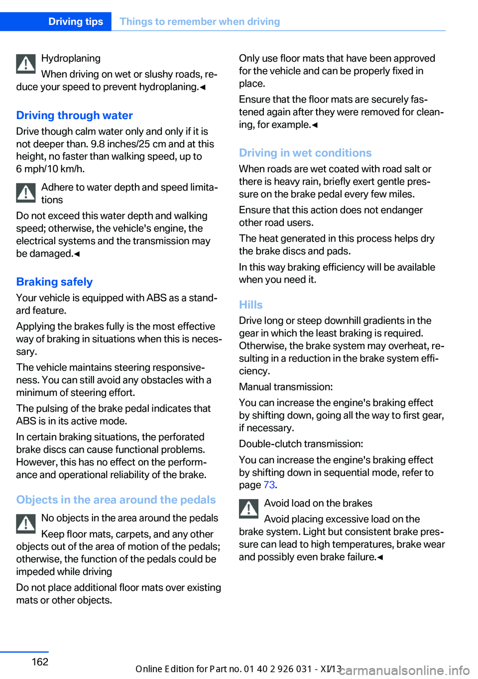 BMW M5 2013 F10 Owners Manual Hydroplaning
When driving on wet or slushy roads, re‐
duce your speed to prevent hydroplaning.◀
Driving through water Drive though calm water only and only if it is
not deeper than. 9.8 inches/25 BMW M5 2013 F10 Owners Manual Hydroplaning
When driving on wet or slushy roads, re‐
duce your speed to prevent hydroplaning.◀
Driving through water Drive though calm water only and only if it is
not deeper than. 9.8 inches/25