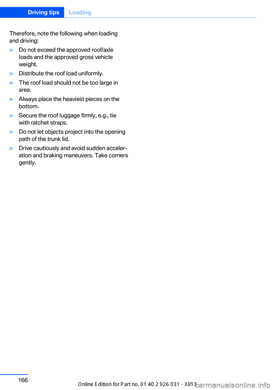 BMW M5 2013 F10 Owners Manual Therefore, note the following when loading
and driving:▷Do not exceed the approved roof/axle
loads and the approved gross vehicle
weight.▷Distribute the roof load uniformly.▷The roof load should BMW M5 2013 F10 Owners Manual Therefore, note the following when loading
and driving:▷Do not exceed the approved roof/axle
loads and the approved gross vehicle
weight.▷Distribute the roof load uniformly.▷The roof load should