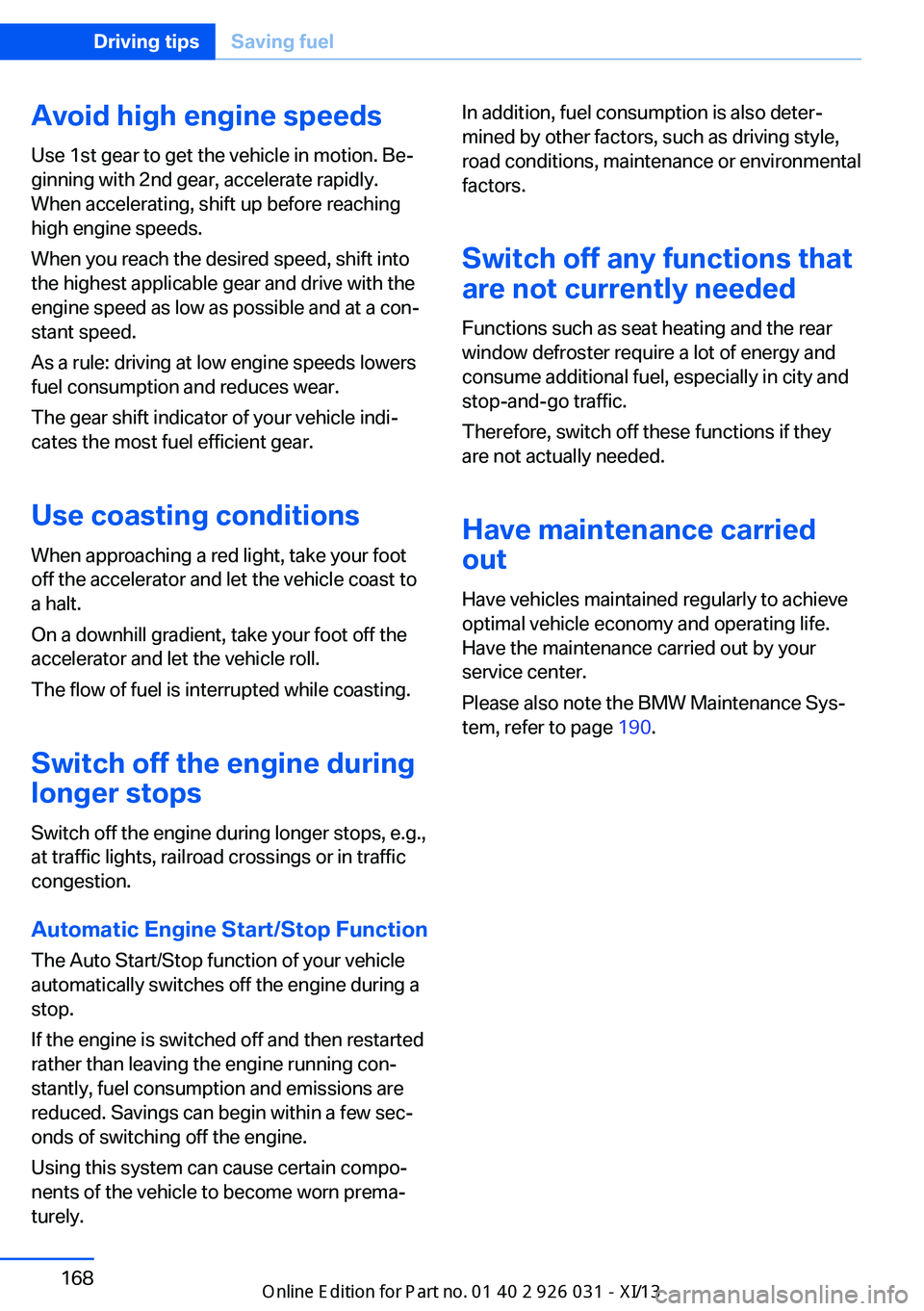 BMW M5 2013 F10 Owners Manual Avoid high engine speeds
Use 1st gear to get the vehicle in motion. Be‐
ginning with 2nd gear, accelerate rapidly.
When accelerating, shift up before reaching
high engine speeds.
When you reach the BMW M5 2013 F10 Owners Manual Avoid high engine speeds
Use 1st gear to get the vehicle in motion. Be‐
ginning with 2nd gear, accelerate rapidly.
When accelerating, shift up before reaching
high engine speeds.
When you reach the