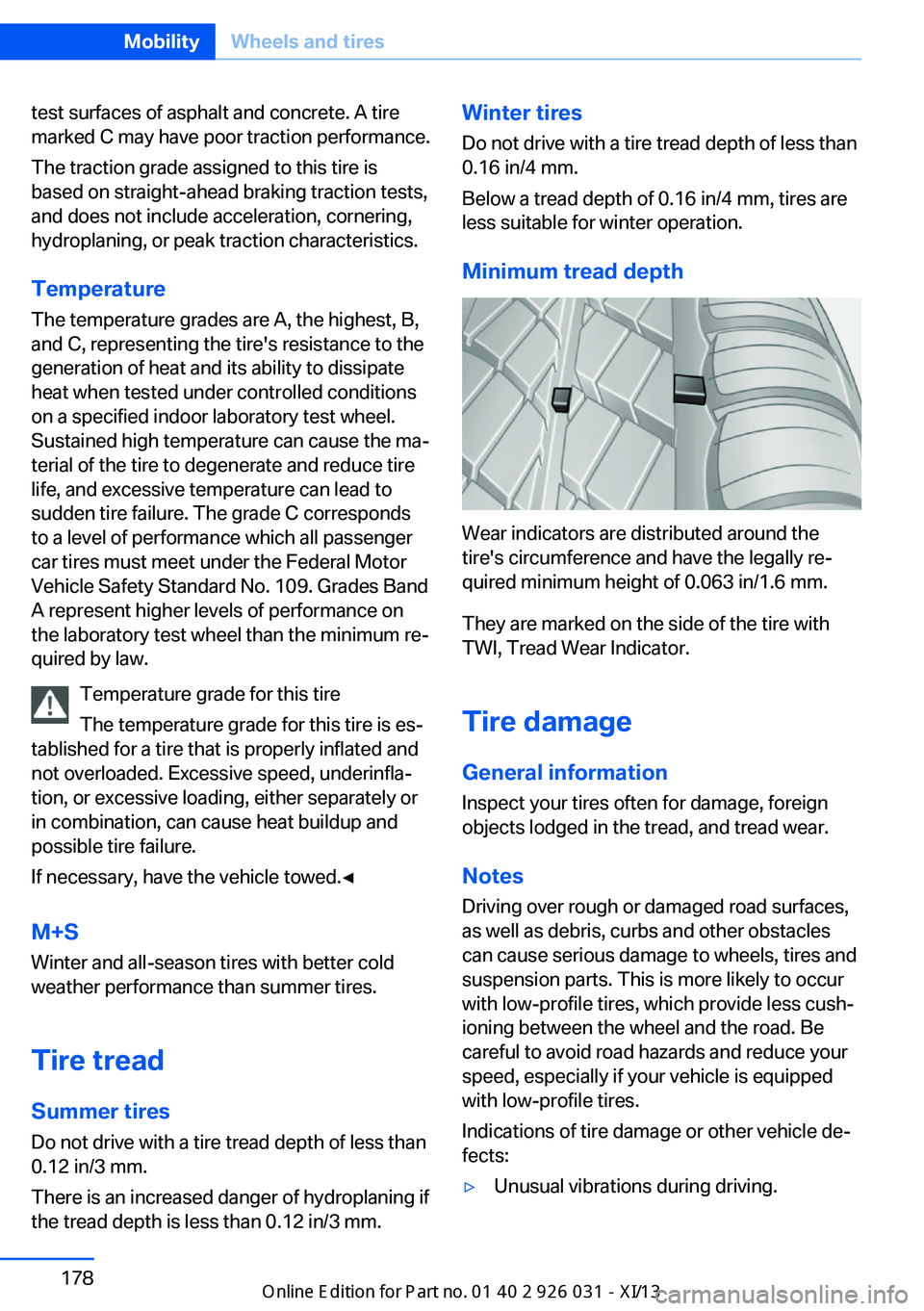 BMW M5 2013 F10 Owners Manual test surfaces of asphalt and concrete. A tire
marked C may have poor traction performance.
The traction grade assigned to this tire is
based on straight-ahead braking traction tests,
and does not incl